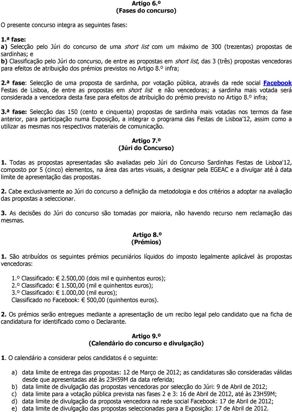 3 (três) propostas vencedoras para efeitos de atribuição dos prémios previstos no Artigo 8.º infra; 2.