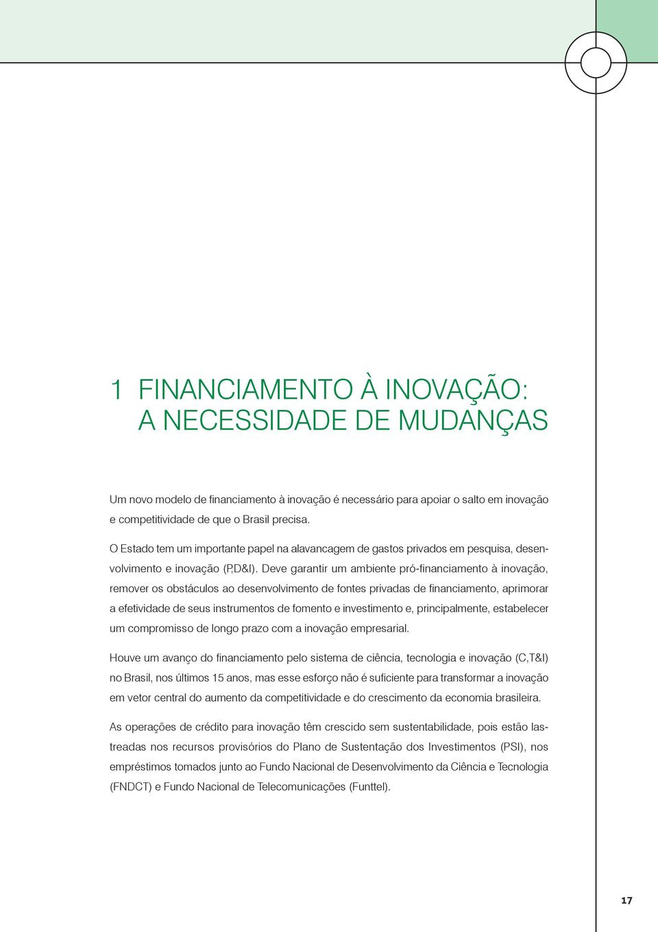 Deve garantir um ambiente pró-financiamento à inovação, remover os obstáculos ao desenvolvimento de fontes privadas de financiamento, aprimorar a efetividade de seus instrumentos de fomento e