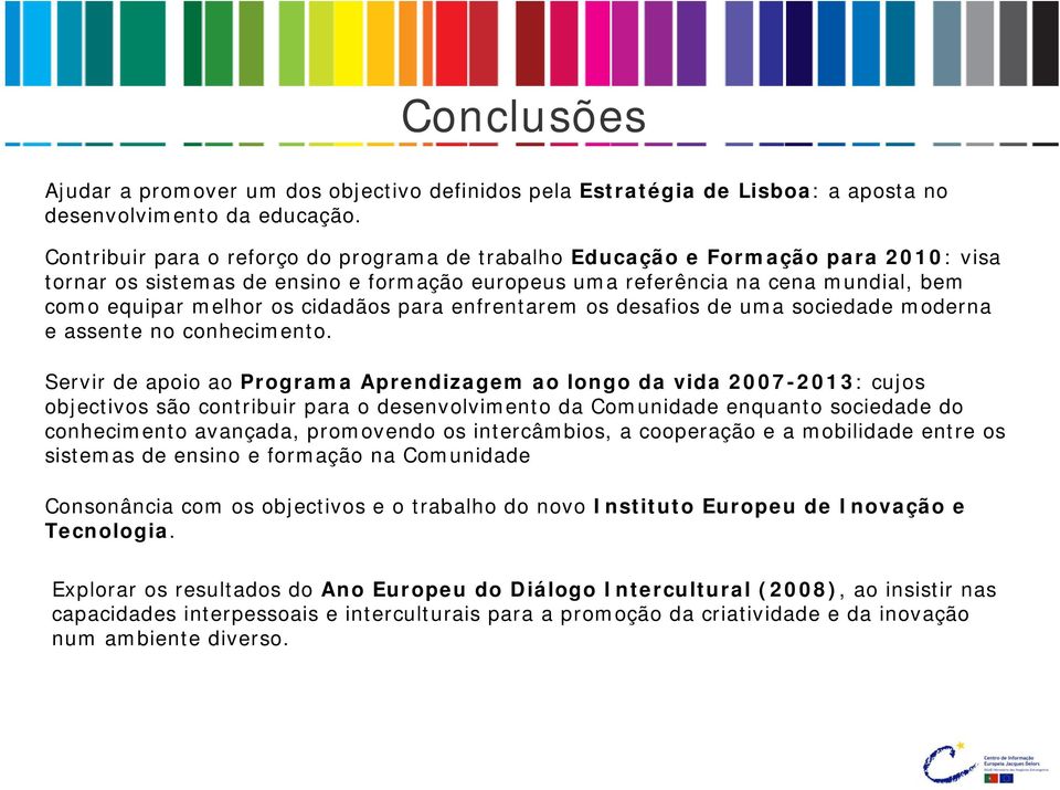 cidadãos para enfrentarem os desafios de uma sociedade moderna e assente no conhecimento.