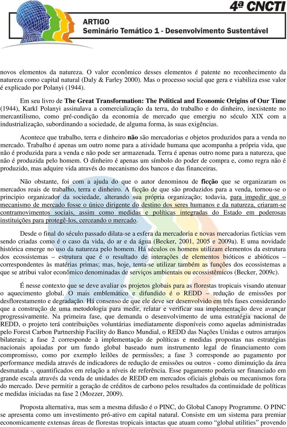 Em seu livro de The Great Transformation: The Political and Economic Origins of Our Time (1944), Karkl Polanyi assinalava a comercialização da terra, do trabalho e do dinheiro, inexistente no