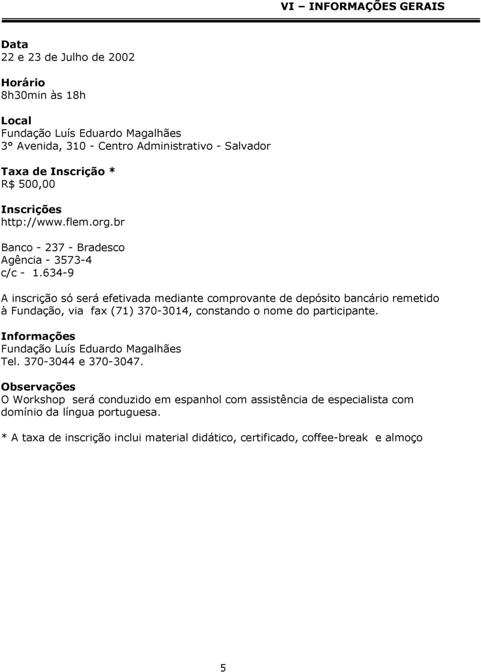 634-9 A inscrição só será efetivada mediante comprovante de depósito bancário remetido à Fundação, via fax (71) 370-3014, constando o nome do participante.