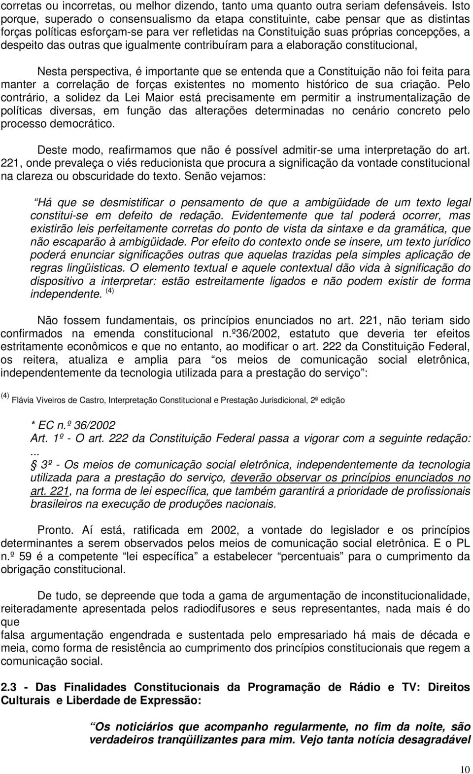 outras que igualmente contribuíram para a elaboração constitucional, Nesta perspectiva, é importante que se entenda que a Constituição não foi feita para manter a correlação de forças existentes no