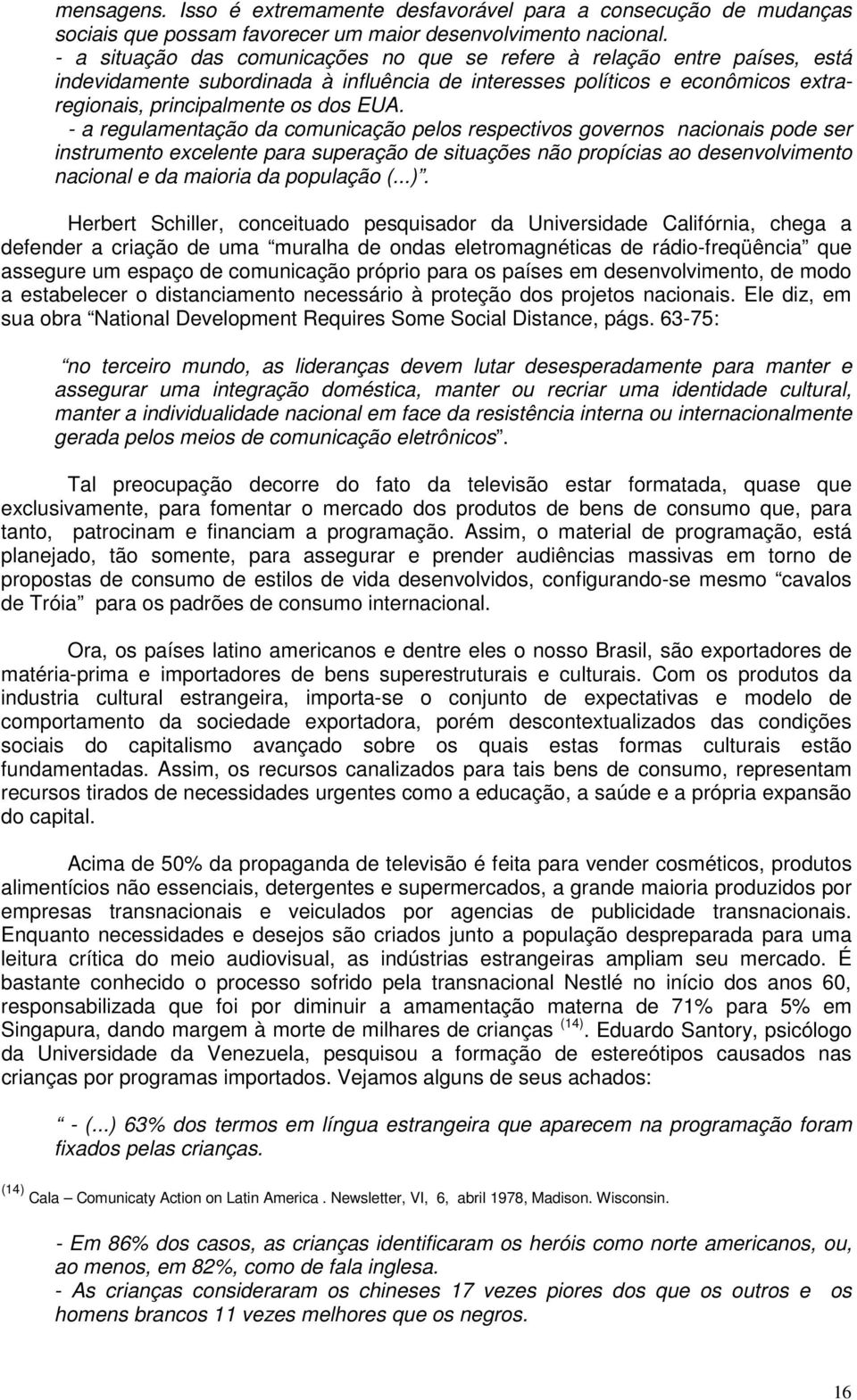 - a regulamentação da comunicação pelos respectivos governos nacionais pode ser instrumento excelente para superação de situações não propícias ao desenvolvimento nacional e da maioria da população (.