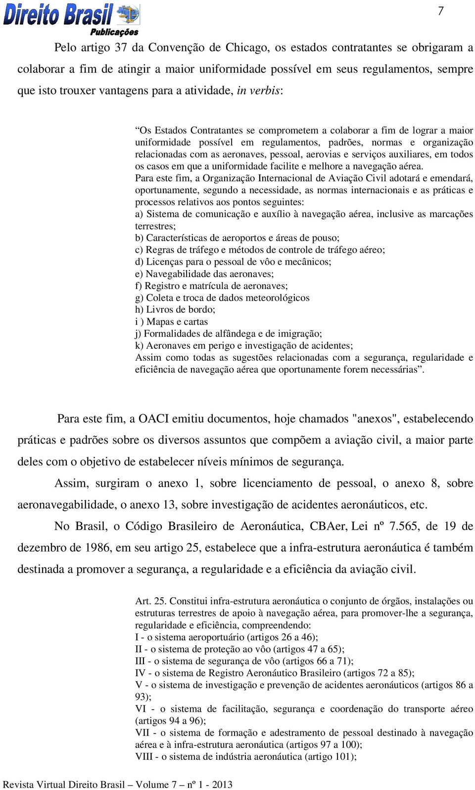 pessoal, aerovias e serviços auxiliares, em todos os casos em que a uniformidade facilite e melhore a navegação aérea.