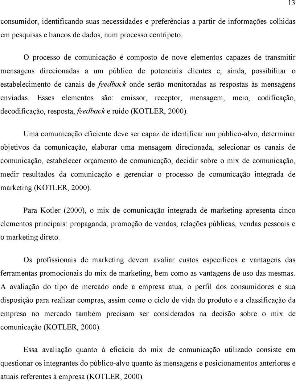 feedback onde serão monitoradas as respostas às mensagens enviadas. Esses elementos são: emissor, receptor, mensagem, meio, codificação, decodificação, resposta, feedback e ruído (KOTLER, 2000).