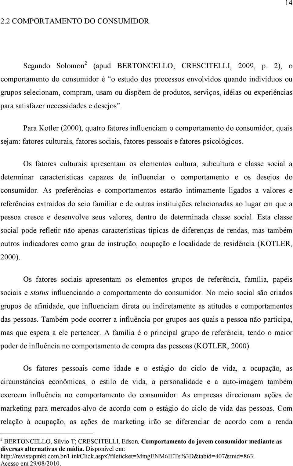 necessidades e desejos. Para Kotler (2000), quatro fatores influenciam o comportamento do consumidor, quais sejam: fatores culturais, fatores sociais, fatores pessoais e fatores psicológicos.