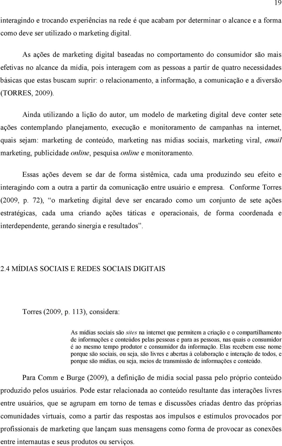 suprir: o relacionamento, a informação, a comunicação e a diversão (TORRES, 2009).