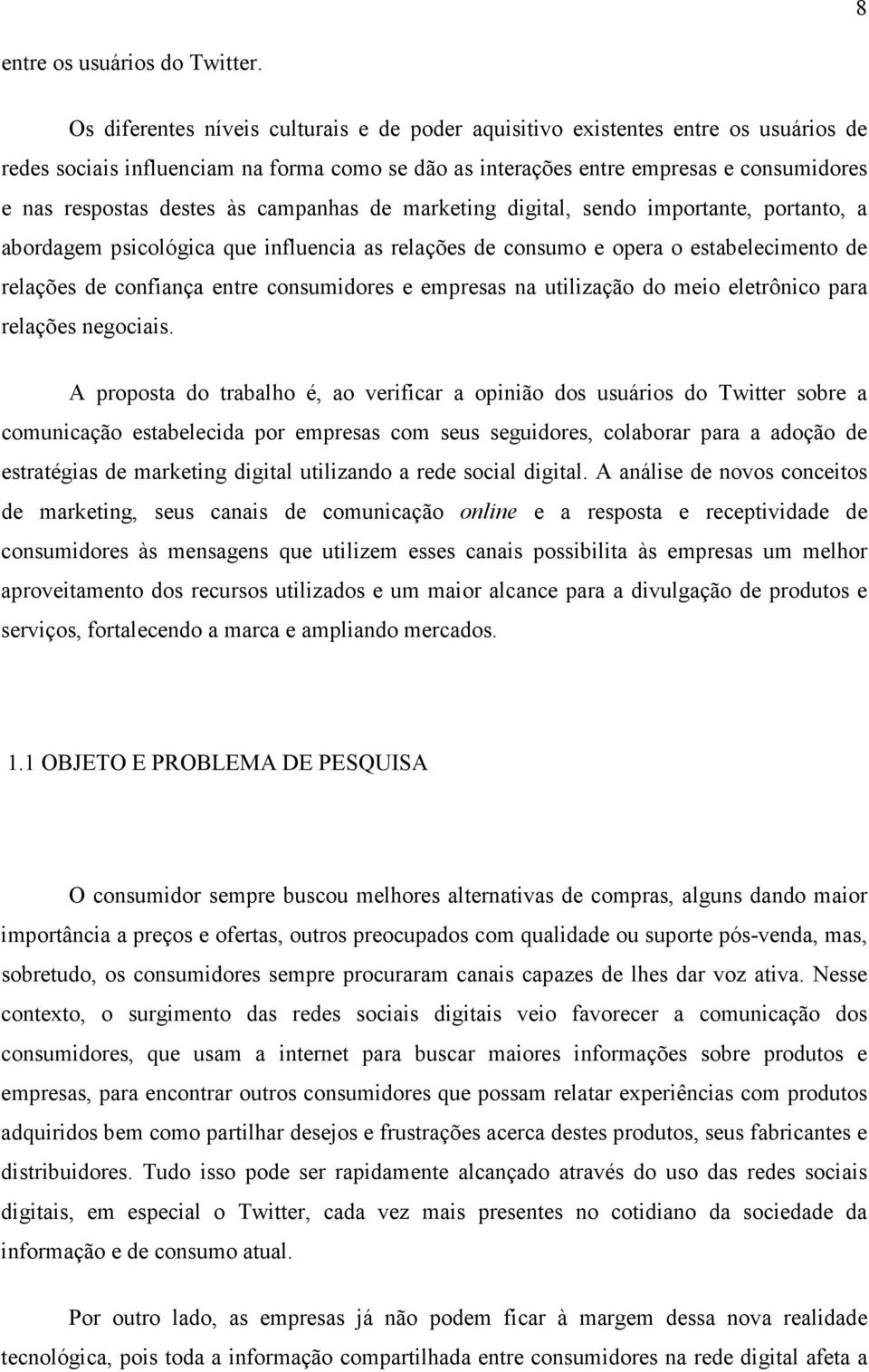 às campanhas de marketing digital, sendo importante, portanto, a abordagem psicológica que influencia as relações de consumo e opera o estabelecimento de relações de confiança entre consumidores e