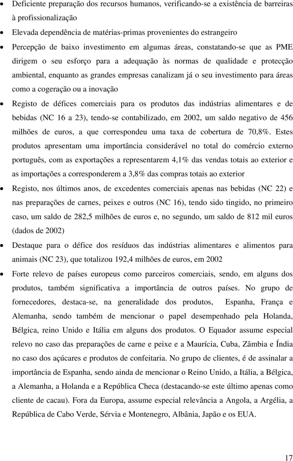 investimento para áreas como a cogeração ou a inovação Registo de défices comerciais para os produtos das indústrias alimentares e de bebidas (NC 16 a 23), tendo-se contabilizado, em 2002, um saldo