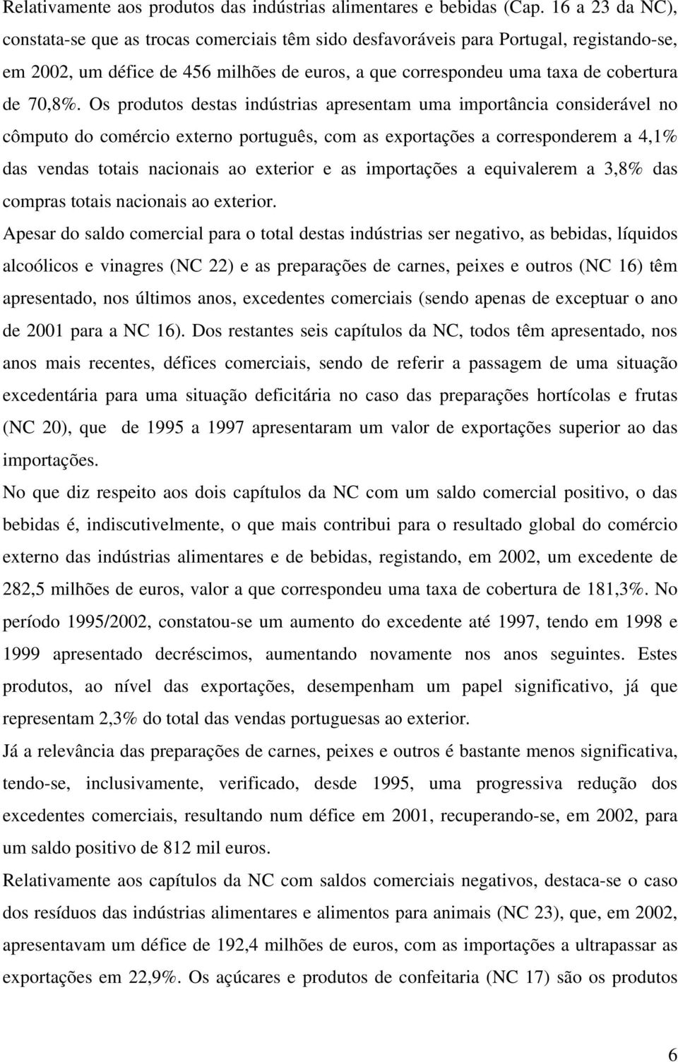 Os produtos destas indústrias apresentam uma importância considerável no cômputo do comércio externo português, com as exportações a corresponderem a 4,1% das vendas totais nacionais ao exterior e as