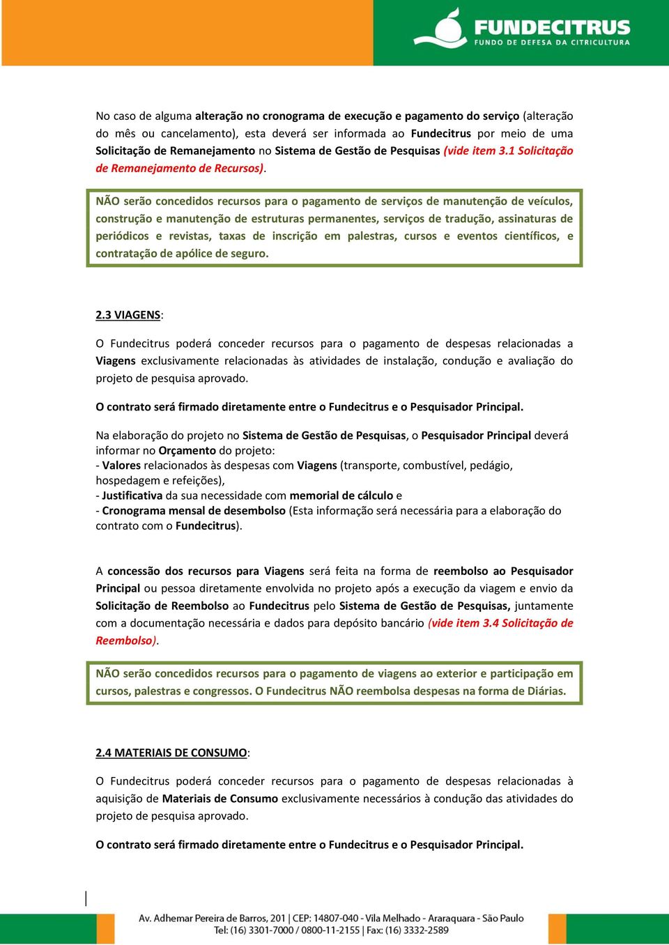 NÃO serão concedidos recursos para o pagamento de serviços de manutenção de veículos, construção e manutenção de estruturas permanentes, serviços de tradução, assinaturas de periódicos e revistas,