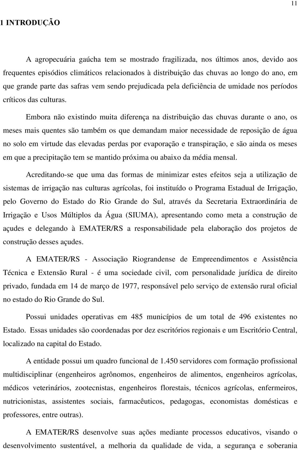 Embora não existindo muita diferença na distribuição das chuvas durante o ano, os meses mais quentes são também os que demandam maior necessidade de reposição de água no solo em virtude das elevadas