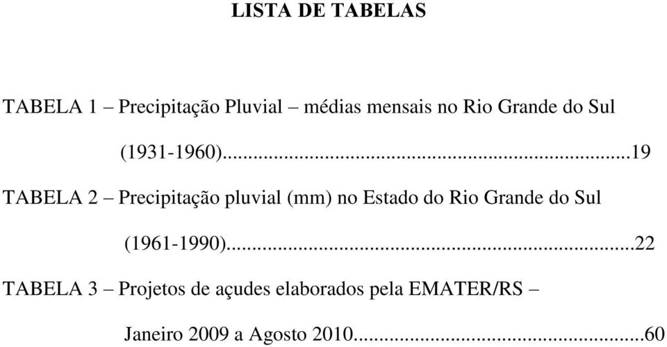 ..19 TABELA 2 Precipitação pluvial (mm) no Estado do Rio Grande do