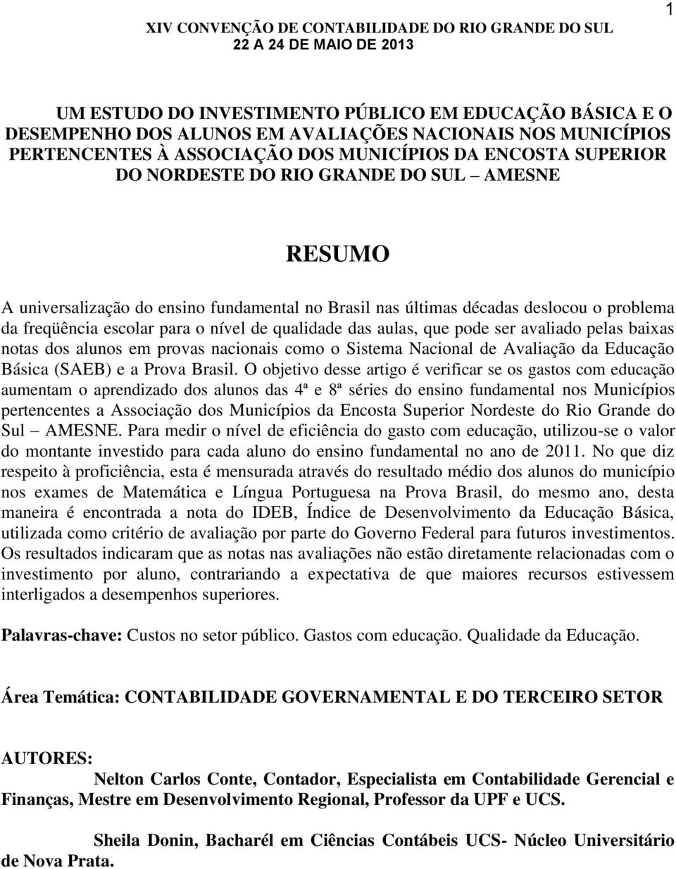 da freqüência escolar para o nível de qualidade das aulas, que pode ser avaliado pelas baixas notas dos alunos em provas nacionais como o Sistema Nacional de Avaliação da Educação Básica (SAEB) e a