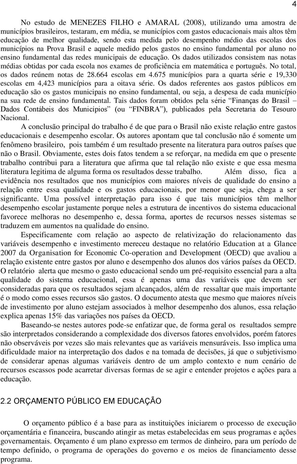 Os dados utilizados consistem nas notas médias obtidas por cada escola nos exames de proficiência em matemática e português. No total, os dados reúnem notas de 28.664 escolas em 4.