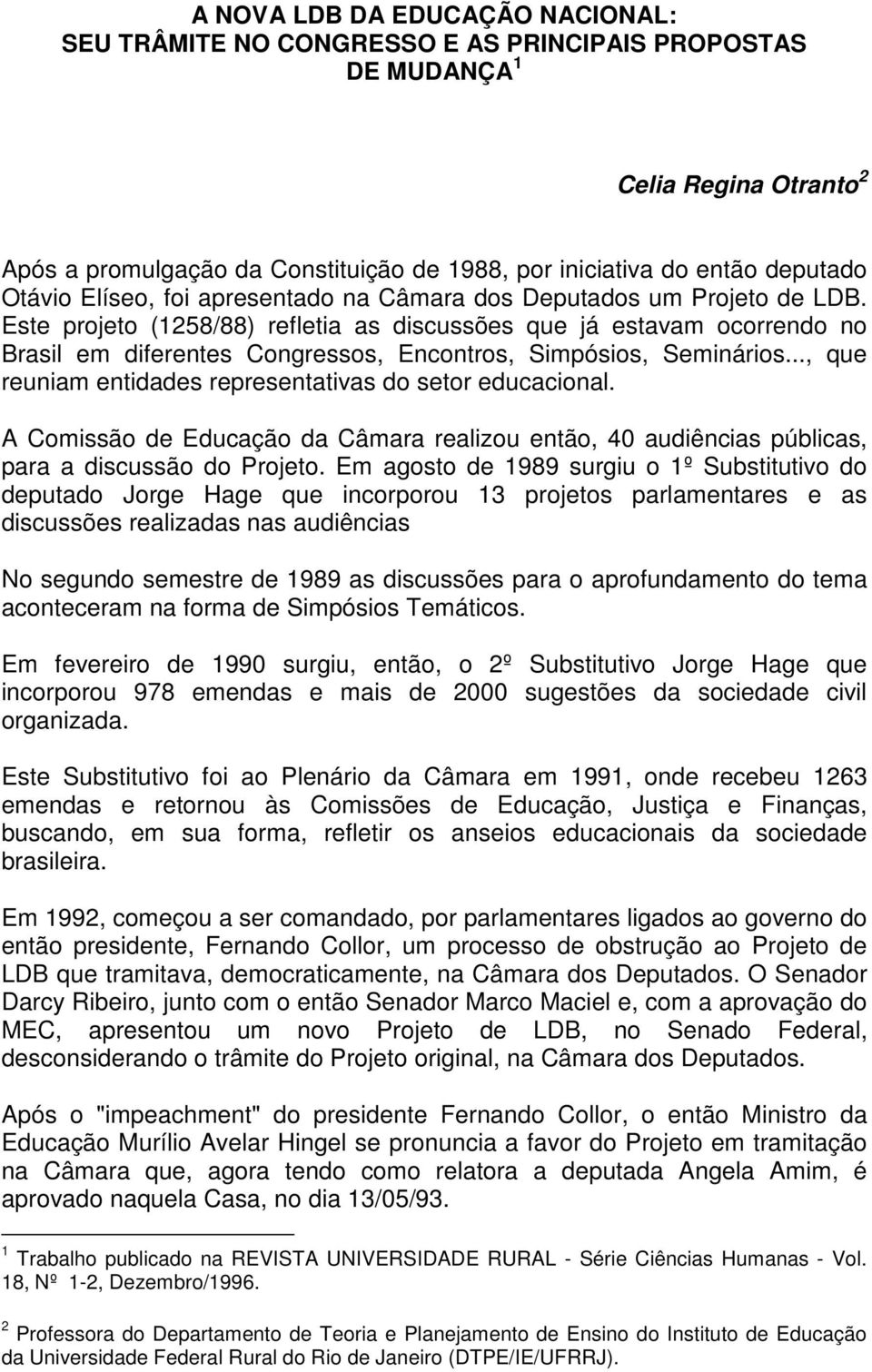 Este projeto (1258/88) refletia as discussões que já estavam ocorrendo no Brasil em diferentes Congressos, Encontros, Simpósios, Seminários.