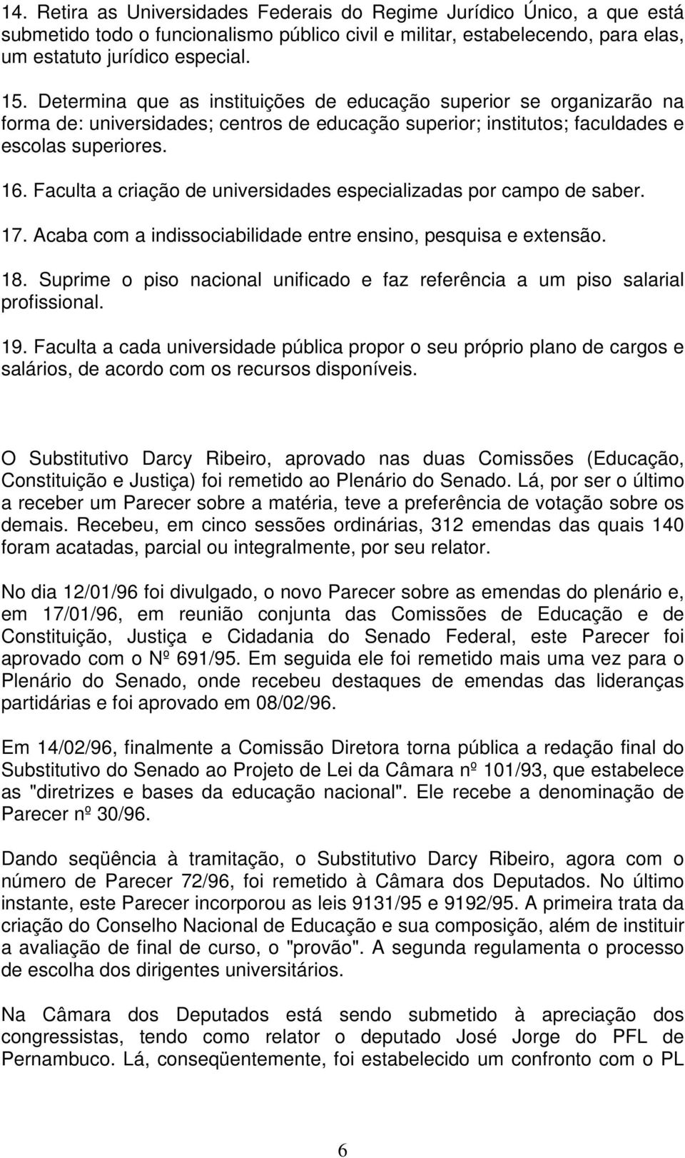 Faculta a criação de universidades especializadas por campo de saber. 17. Acaba com a indissociabilidade entre ensino, pesquisa e extensão. 18.