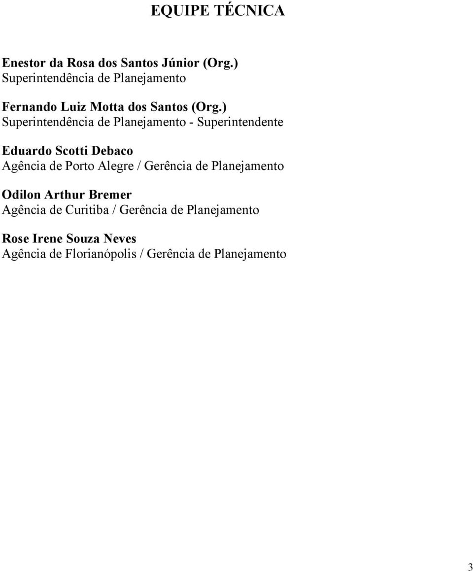 ) Superintendência de Planejamento - Superintendente Eduardo Scotti Debaco Agência de Porto Alegre