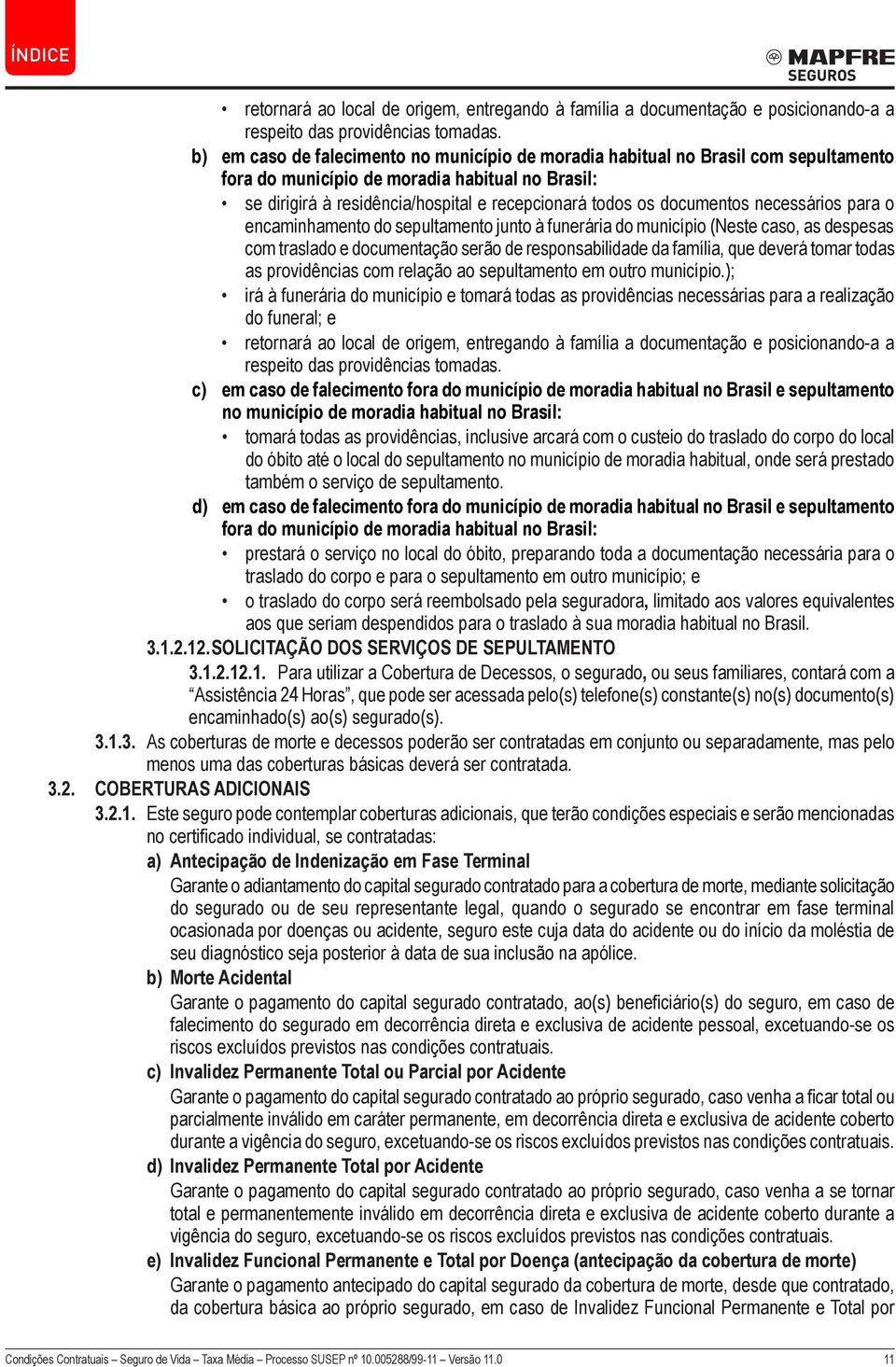 documentos necessários para o encaminhamento do sepultamento junto à funerária do município (Neste caso, as despesas com traslado e documentação serão de responsabilidade da família, que deverá tomar