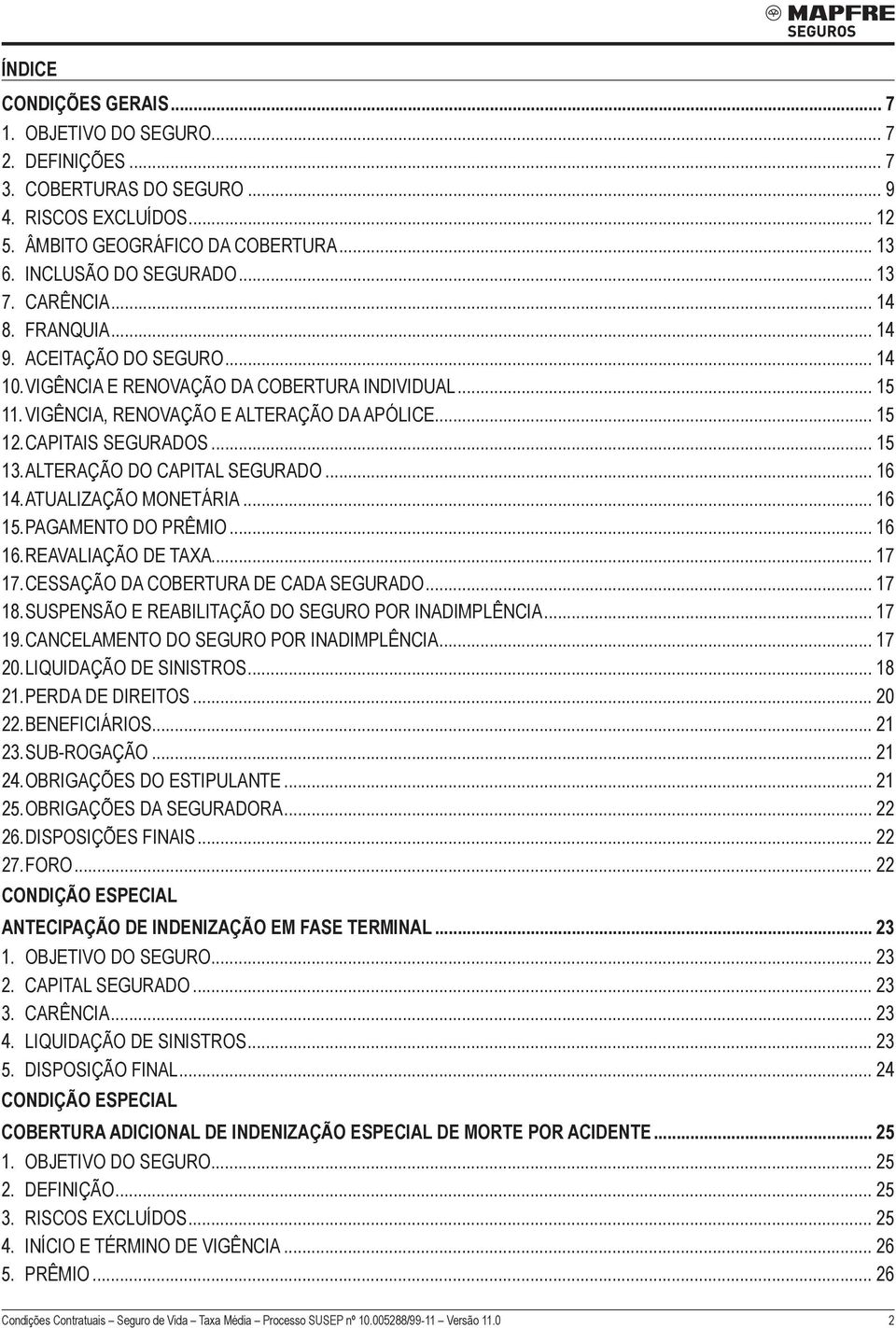 ALTERAÇÃO DO CAPITAL SEGURADO... 16 14. ATUALIZAÇÃO MONETÁRIA... 16 15. PAGAMENTO DO PRÊMIO... 16 16. REAVALIAÇÃO DE TAXA... 17 17. CESSAÇÃO DA COBERTURA DE CADA SEGURADO... 17 18.