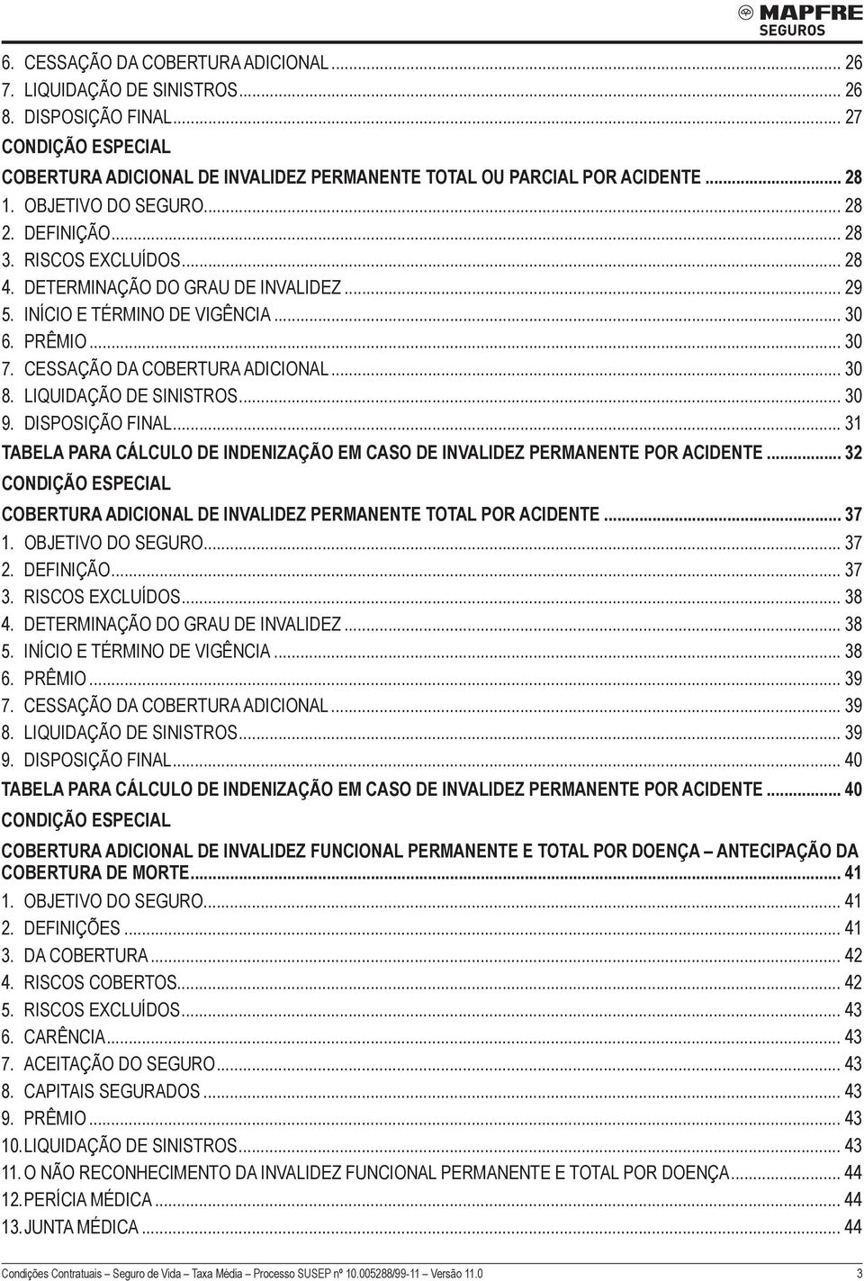 CESSAÇÃO DA COBERTURA ADICIONAL... 30 8. LIQUIDAÇÃO DE SINISTROS... 30 9. DISPOSIÇÃO FINAL... 31 TABELA PARA CÁLCULO DE INDENIZAÇÃO EM CASO DE INVALIDEZ PERMANENTE POR ACIDENTE.