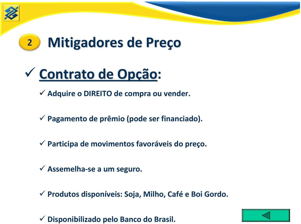 Participa de movimentos favoráveis do preço. Assemelha-se a um seguro.