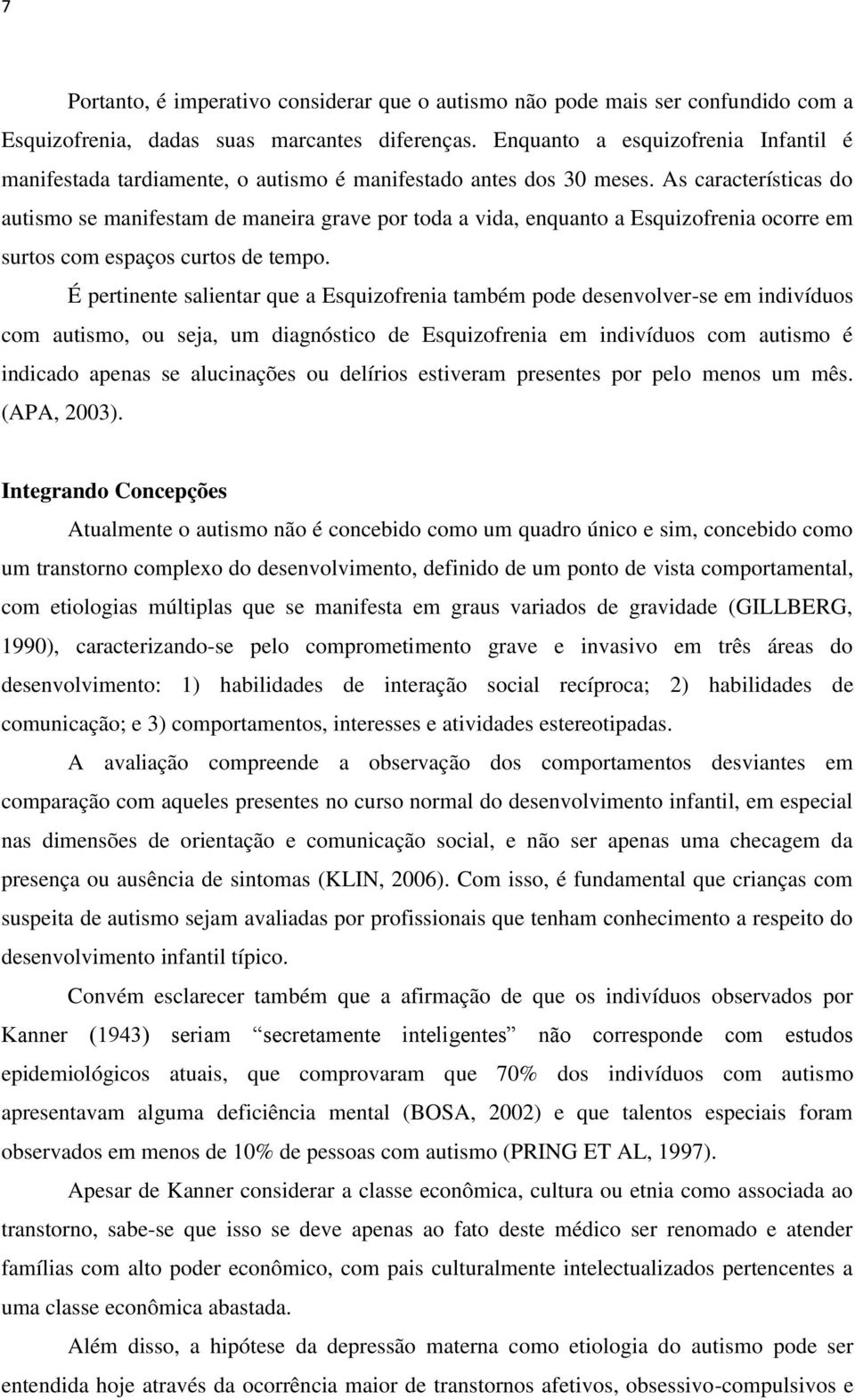 As características do autismo se manifestam de maneira grave por toda a vida, enquanto a Esquizofrenia ocorre em surtos com espaços curtos de tempo.