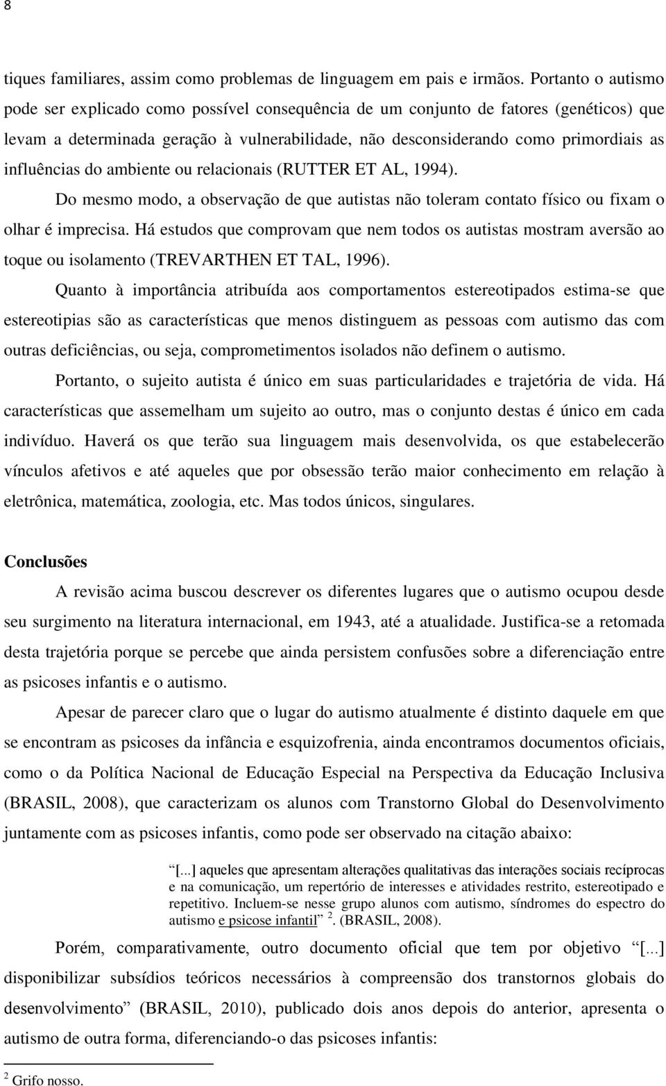 influências do ambiente ou relacionais (RUTTER ET AL, 1994). Do mesmo modo, a observação de que autistas não toleram contato físico ou fixam o olhar é imprecisa.