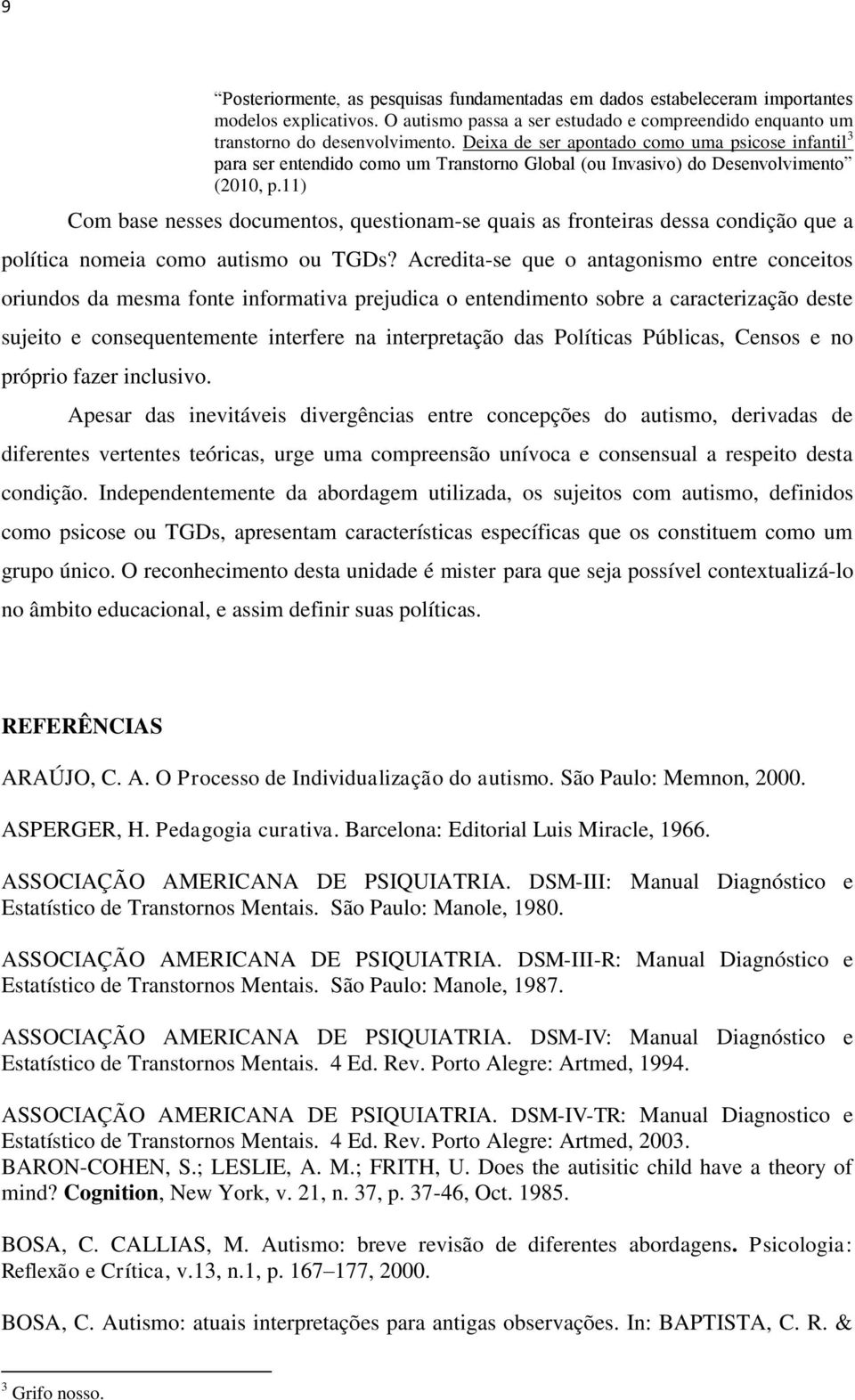 11) Com base nesses documentos, questionam-se quais as fronteiras dessa condição que a política nomeia como autismo ou TGDs?