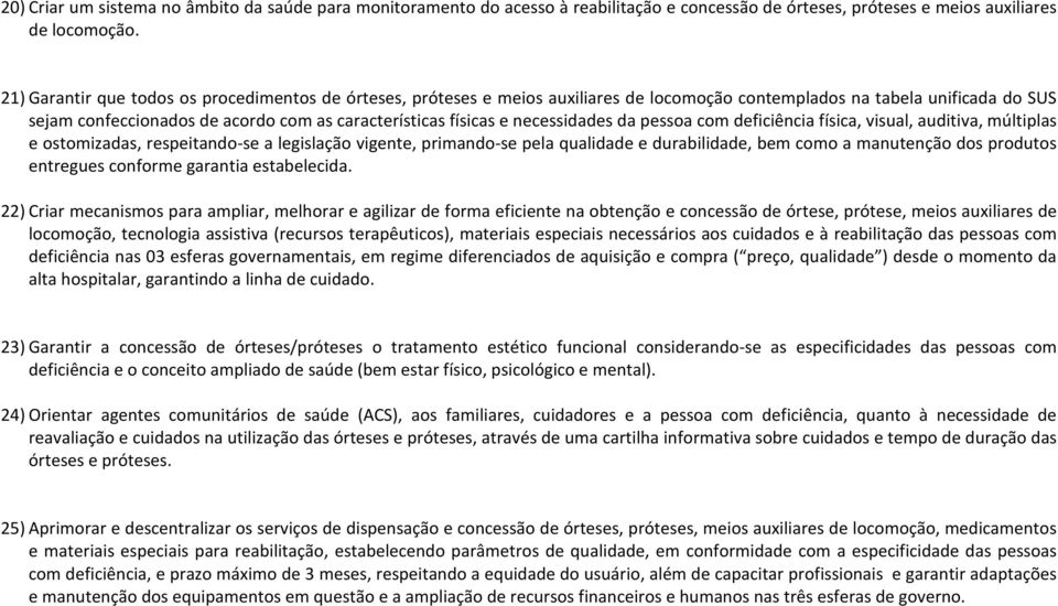 necessidades da pessoa com deficiência física, visual, auditiva, múltiplas e ostomizadas, respeitando-se a legislação vigente, primando-se pela qualidade e durabilidade, bem como a manutenção dos