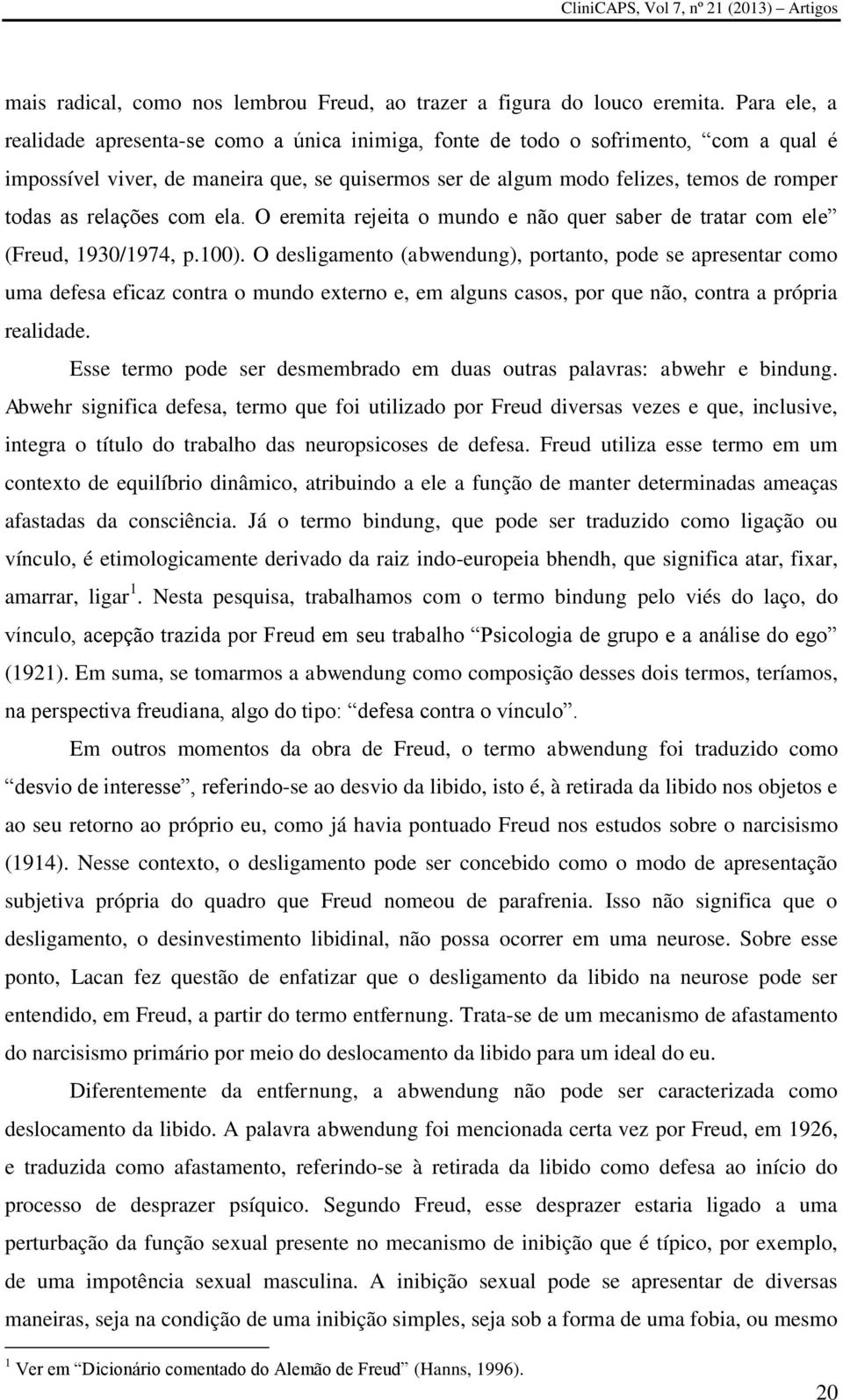 relações com ela. O eremita rejeita o mundo e não quer saber de tratar com ele (Freud, 1930/1974, p.100).