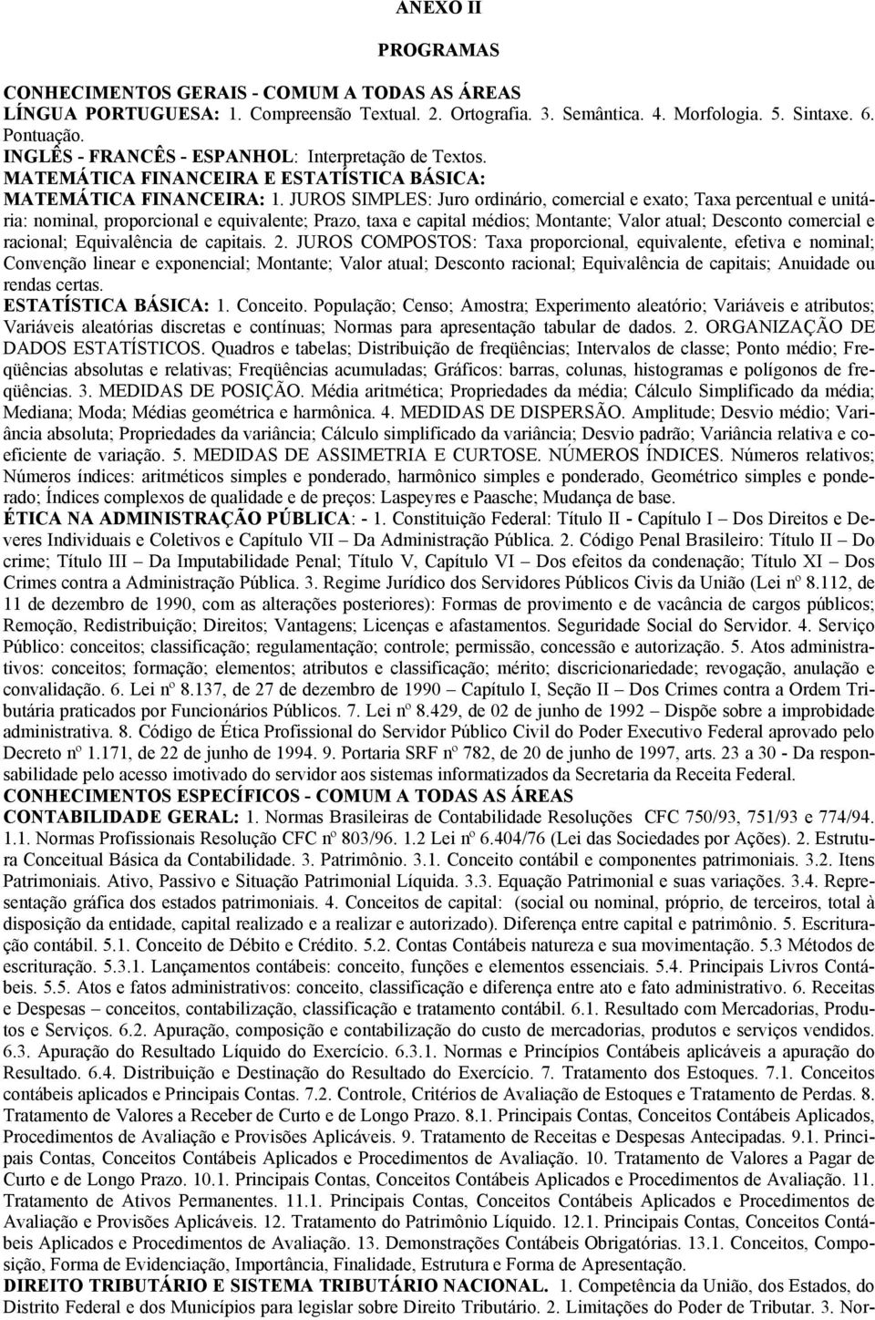 JUROS SIMPLES: Juro ordinário, comercial e exato; Taxa percentual e unitária: nominal, proporcional e equivalente; Prazo, taxa e capital médios; Montante; Valor atual; Desconto comercial e racional;