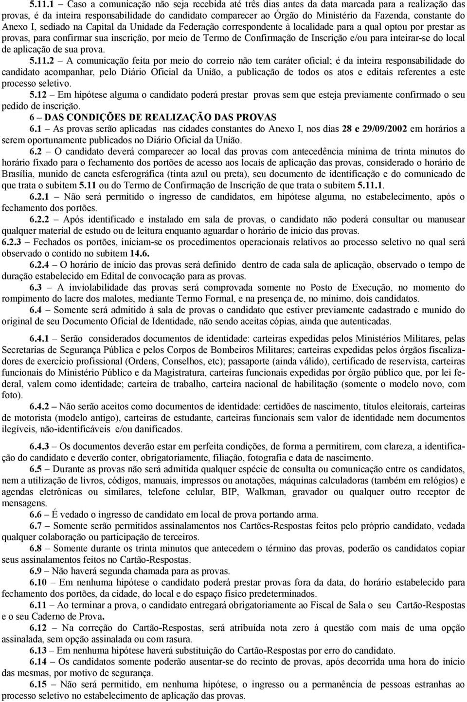 Inscrição e/ou para inteirar-se do local de aplicação de sua prova. 5.11.