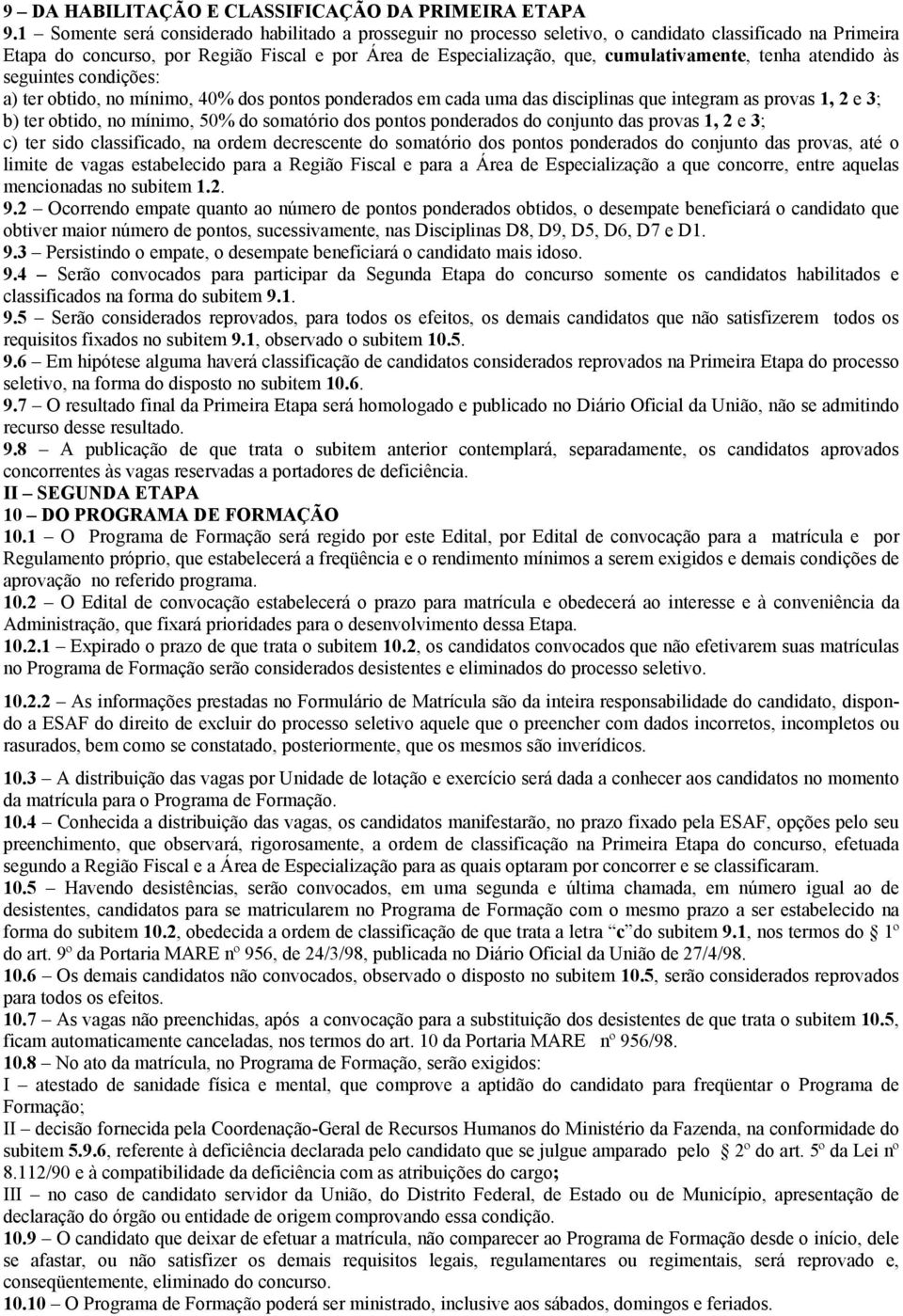 tenha atendido às seguintes condições: a) ter obtido, no mínimo, 40% dos pontos ponderados em cada uma das disciplinas que integram as provas 1, 2 e 3; b) ter obtido, no mínimo, 50% do somatório dos