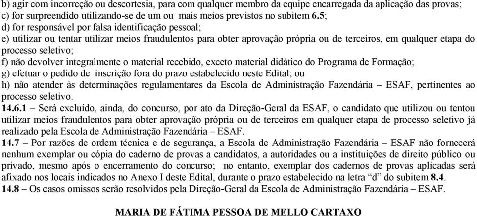 devolver integralmente o material recebido, exceto material didático do Programa de Formação; g) efetuar o pedido de inscrição fora do prazo estabelecido neste Edital; ou h) não atender às