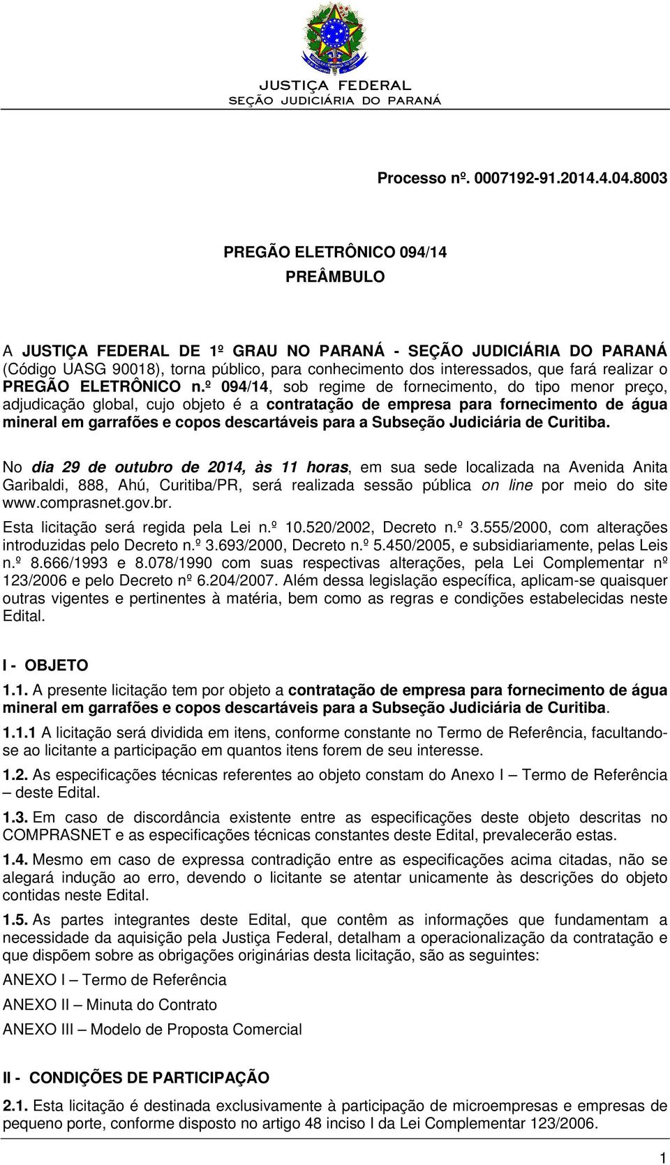 º 094/14, sob regime de fornecimento, do tipo menor preço, adjudicação global, cujo objeto é a contratação de empresa para fornecimento de água mineral em garrafões e copos descartáveis para a