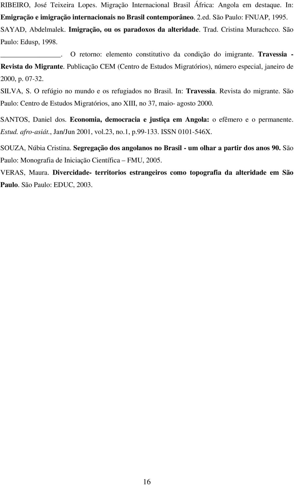 Travessia - Revista do Migrante. Publicação CEM (Centro de Estudos Migratórios), número especial, janeiro de 2000, p. 07-32. SILVA, S. O refúgio no mundo e os refugiados no Brasil. In: Travessia.