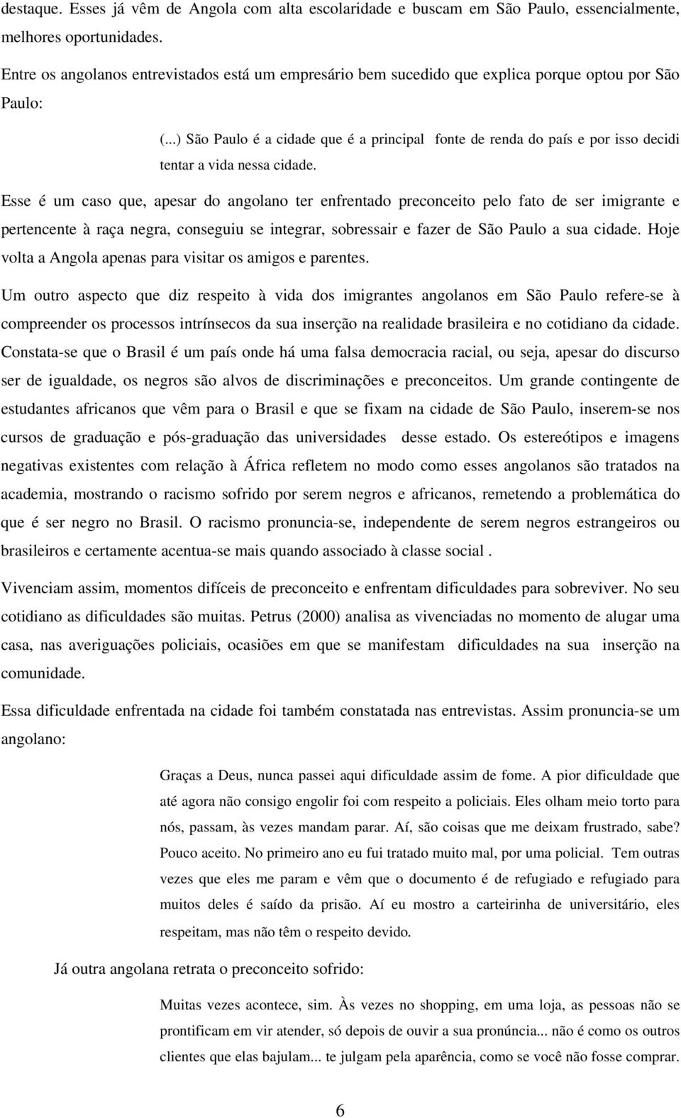 ..) São Paulo é a cidade que é a principal fonte de renda do país e por isso decidi tentar a vida nessa cidade.