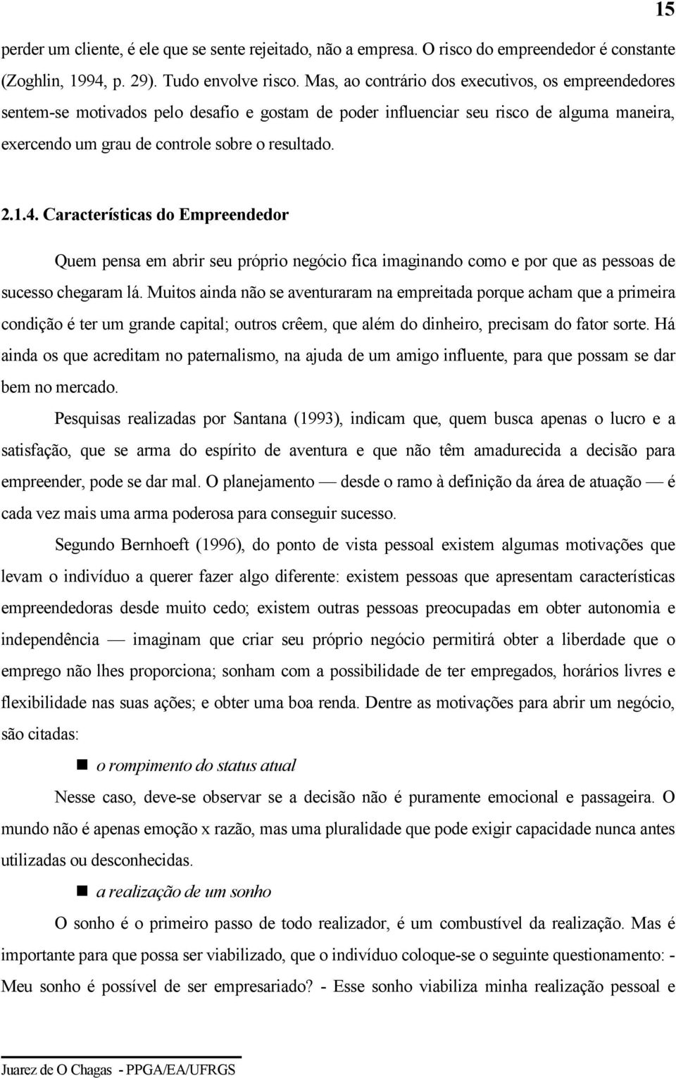 Características do Empreendedor Quem pensa em abrir seu próprio negócio fica imaginando como e por que as pessoas de sucesso chegaram lá.