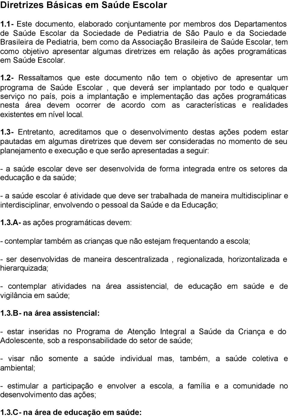Brasileira de Saúde Escolar, tem como objetivo apresentar algumas diretrizes em relação às ações programáticas em Saúde Escolar. 1.