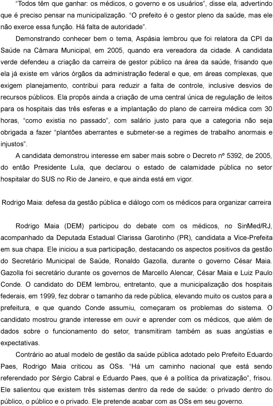 A candidata verde defendeu a criação da carreira de gestor público na área da saúde, frisando que ela já existe em vários órgãos da administração federal e que, em áreas complexas, que exigem