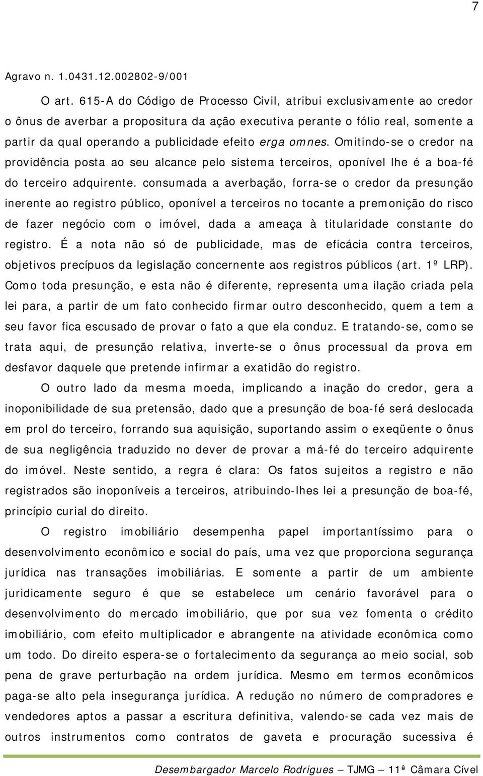 omnes. Omitindo-se o credor na providência posta ao seu alcance pelo sistema terceiros, oponível lhe é a boa-fé do terceiro adquirente.