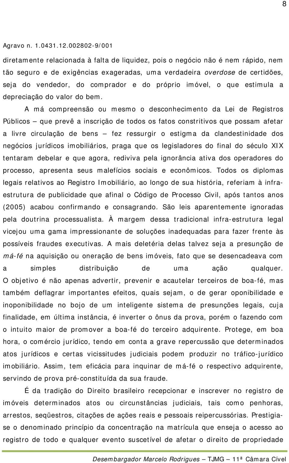 A má compreensão ou mesmo o desconhecimento da Lei de Registros Públicos que prevê a inscrição de todos os fatos constritivos que possam afetar a livre circulação de bens fez ressurgir o estigma da