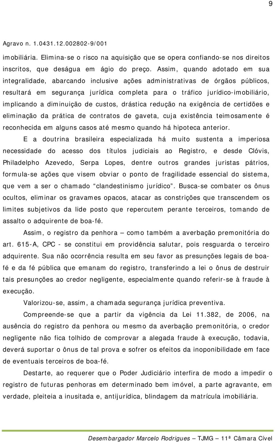 diminuição de custos, drástica redução na exigência de certidões e eliminação da prática de contratos de gaveta, cuja existência teimosamente é reconhecida em alguns casos até mesmo quando há