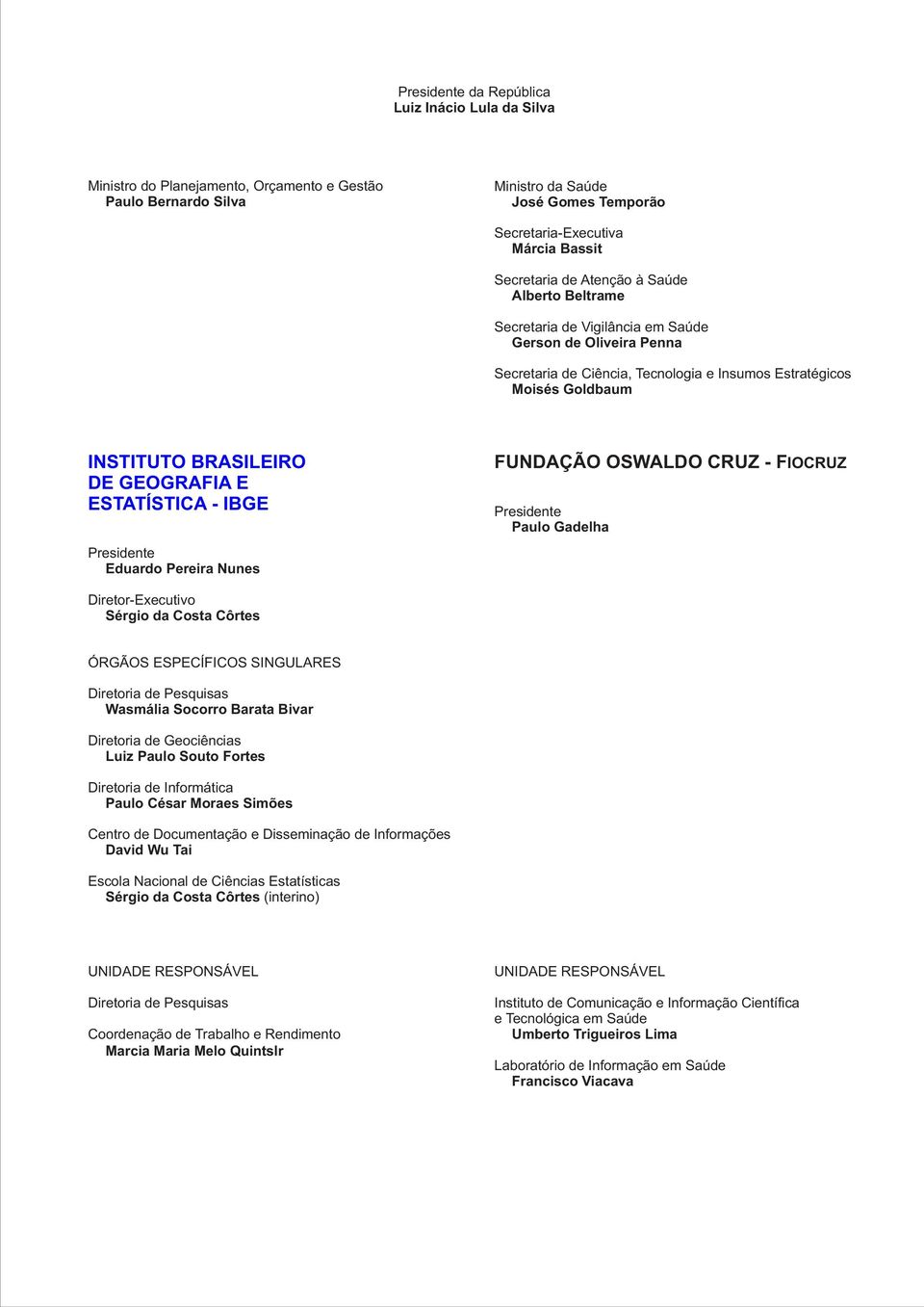 GEOGRAFIA E ESTATÍSTICA - IBGE Presidente Eduardo Pereira Nunes FUNDAÇÃO OSWALDO CRUZ - FIOCRUZ Presidente Paulo Gadelha Diretor-Executivo Sérgio da Costa Côrtes ÓRGÃOS ESPECÍFICOS SINGULARES