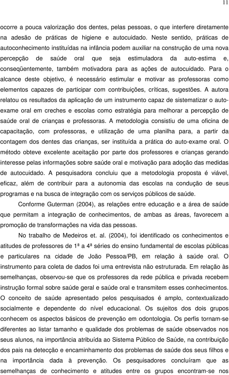 motivadora para as ações de autocuidado. Para o alcance deste objetivo, é necessário estimular e motivar as professoras como elementos capazes de participar com contribuições, críticas, sugestões.