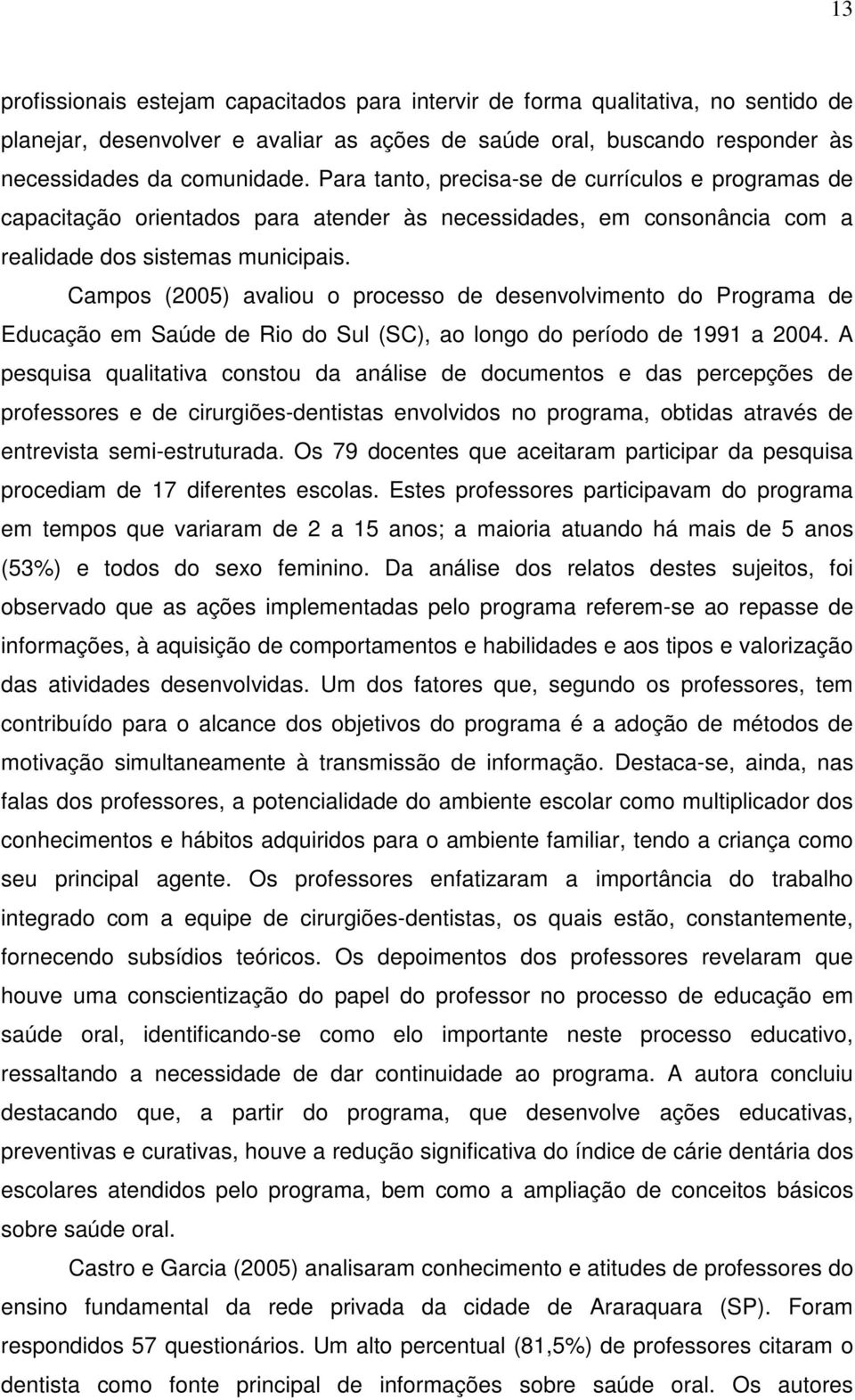 Campos (2005) avaliou o processo de desenvolvimento do Programa de Educação em Saúde de Rio do Sul (SC), ao longo do período de 1991 a 2004.