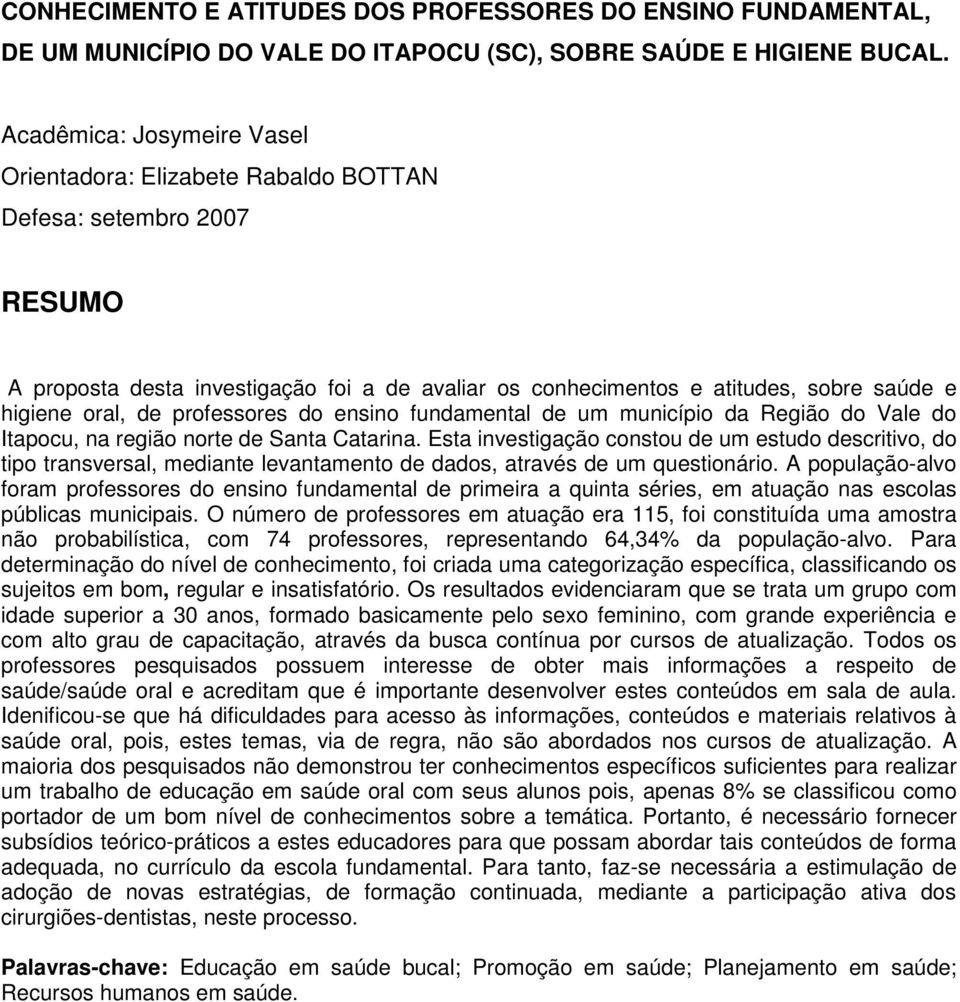 de professores do ensino fundamental de um município da Região do Vale do Itapocu, na região norte de Santa Catarina.