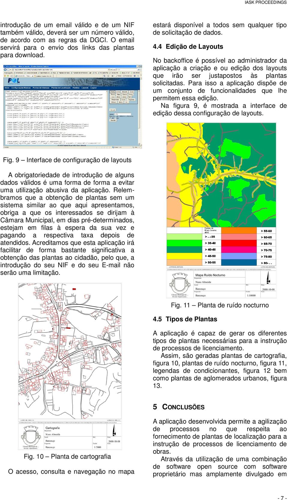 4 Edição de Layouts No backoffice é possível ao administrador da aplicação a criação e ou edição dos layouts que irão ser justapostos às plantas solicitadas.