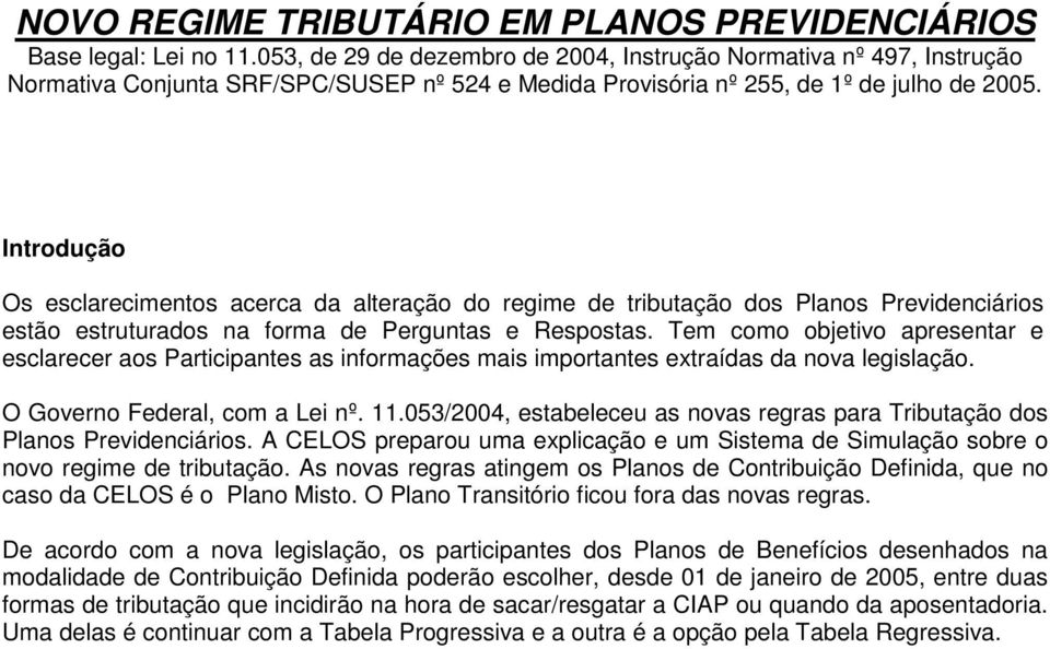 Introdução Os esclarecimentos acerca da alteração do regime de tributação dos Planos Previdenciários estão estruturados na forma de Perguntas e Respostas.